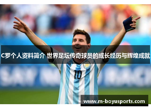 C罗个人资料简介 世界足坛传奇球员的成长经历与辉煌成就