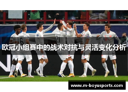 欧冠小组赛中的战术对抗与灵活变化分析