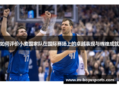 如何评价小麦国家队在国际赛场上的卓越表现与辉煌成就