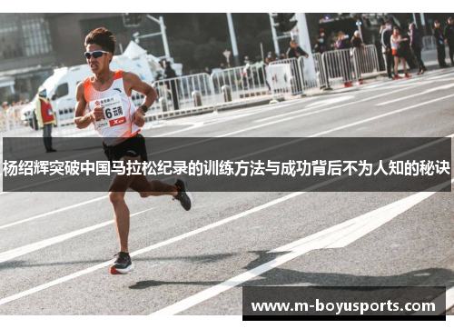 杨绍辉突破中国马拉松纪录的训练方法与成功背后不为人知的秘诀