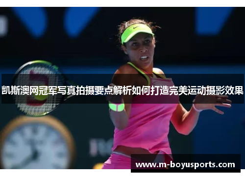 凯斯澳网冠军写真拍摄要点解析如何打造完美运动摄影效果