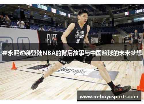 崔永熙逆袭登陆NBA的背后故事与中国篮球的未来梦想
