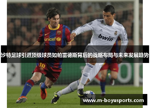 沙特足球引进顶级球员如帕雷德斯背后的战略布局与未来发展趋势