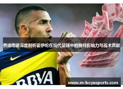 费迪南德深度剖析霍伊伦在现代足球中的独特影响力与战术贡献