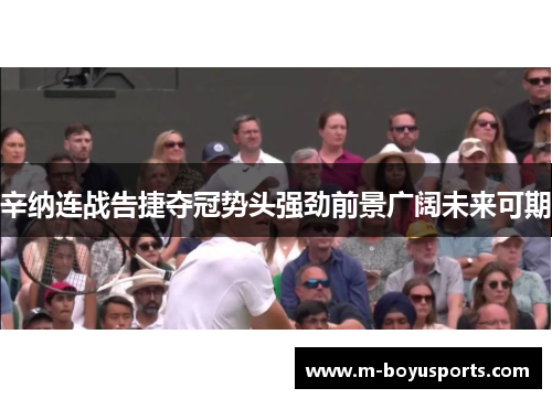 辛纳连战告捷夺冠势头强劲前景广阔未来可期