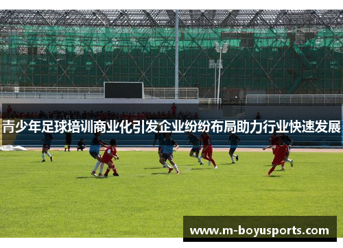 青少年足球培训商业化引发企业纷纷布局助力行业快速发展