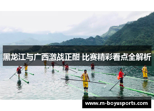 黑龙江与广西激战正酣 比赛精彩看点全解析