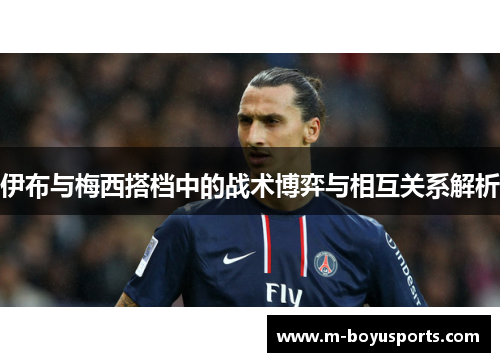 伊布与梅西搭档中的战术博弈与相互关系解析